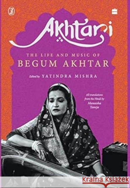 Akhtari: The Life and Music of Begum Akhtar Yatindra and Taneja Maneesha Mishra 9789354224423