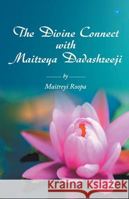 The Divine Connect with Maitreya Dadashreeji Maitreyi Roopa 9789354275098