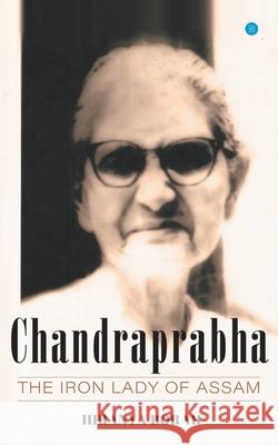 Chandraprabha: The iron lady of Assam Hiranya Borah 9789354275654 Bluerosepublisher
