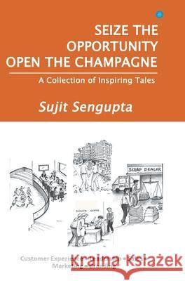 Seize the Opportunity, Open the Champagne Sujit SenGupta 9789354279140 Bluerosepublisher