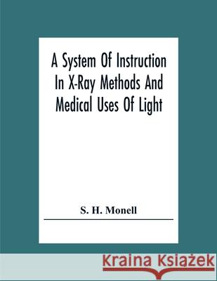 A System Of Instruction In X-Ray Methods And Medical Uses Of Light, Hot-Air, Vibration And High-Frequency Currents: A Pictorial System Of Teaching By S. H 9789354307904 