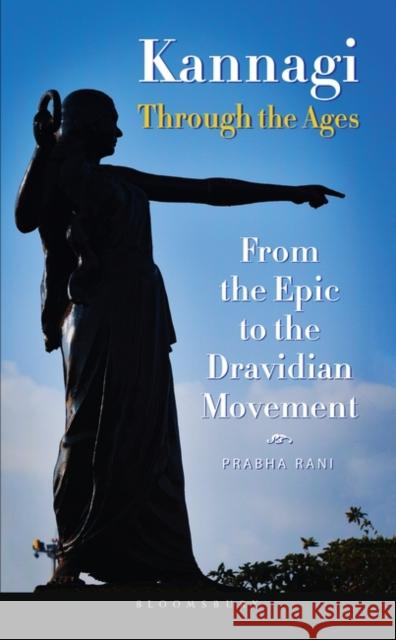 Kannagi Through the Ages: From the Epic to the Dravidian Movement Rani, Prabha 9789354355318