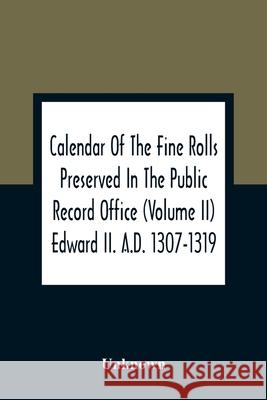 Calendar Of The Fine Rolls Preserved In The Public Record Office (Volume Ii) Edward Ii. A.D. 1307-1319 Unknown 9789354360046 