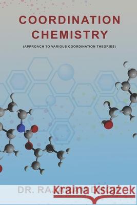 Coordination Chemistry: (Approach to Various Coordination Theories) Rajaram Dhok 9789354375965 978-93-5437-596-5