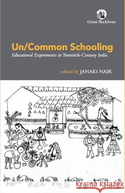 Un/Common Schooling:: Educational Experiments in Twentieth-Century India Janaki Nair 9789354422775 Orient Blackswan Pvt Ltd
