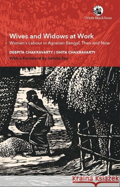 Wives and Widows at Work: Women's Labour in Agrarian Bengal, Then and Now Ishita Chakravarty 9789354424458 Orient Blackswan Pvt Ltd