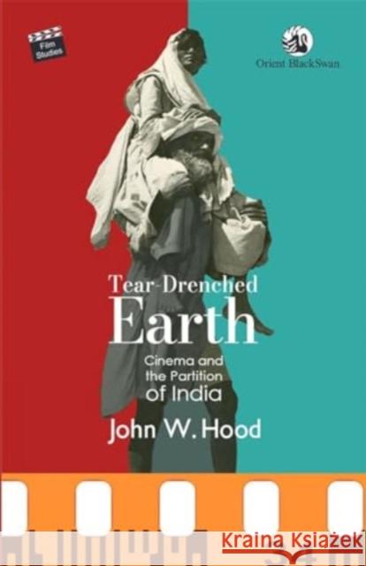 Tear-Drenched Earth: Cinema and the Partition of India John W. Hood 9789354424694