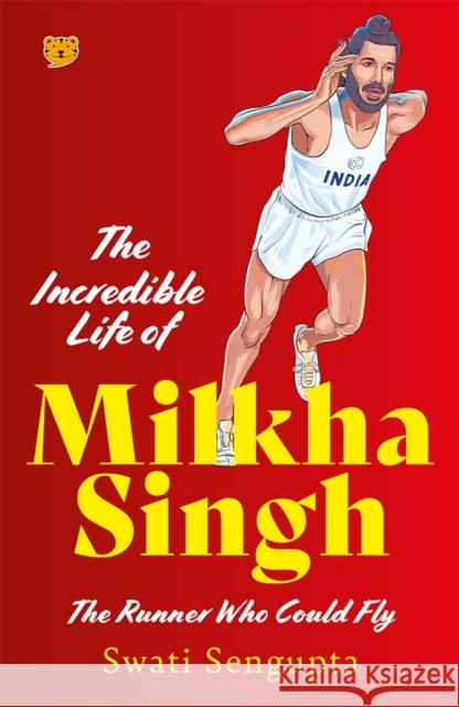 The Incredible Life Of Milkha Singh Swati Sengupta 9789354473692