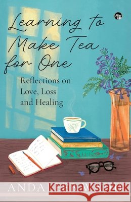 Learning to Make Tea for One - Reflections on Love, Loss and Healing Andaleeb Wajid 9789354477553 Speaking Tiger Books