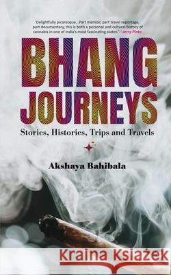 Bhang Journeys: Stories, Histories, Trips and Travels Akshaya Bahibala 9789354479304 Speaking Tiger Books