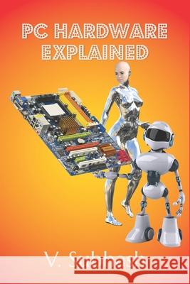 PC Hardware Explained: The illustrated guide to personal computer components in 2022 V. Subhash 9789354571831 V. Subhash
