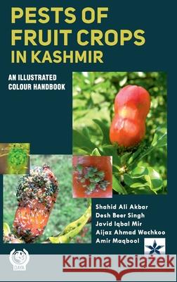 Pests of Fruit Crops in Kashmir: An Illustrated Colour Handbook Shahid Ali Akbar Desh Beer Singh Javid Iqbal Mir 9789354615115