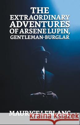 The Extraordinary Adventures of Arsene Lupin, Gentleman Burglar Maurice LeBlanc 9789354623257