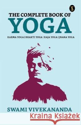 The Complete Book of Yoga: Bhakti Yoga, Karma Yoga, Raja Yoga, Jnana Yoga Swami Vivekananda   9789354623820 True Sign Publishing House