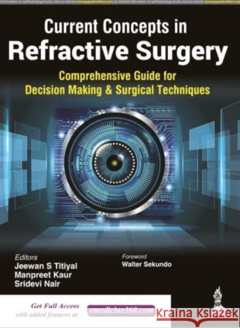 Current Concepts in Refractive Surgery: Comprehensive Guide to Decision Making & Surgical Techniques Jeewan S Titiyal Manpreet Kaur Sridevi Nair 9789354652134 Jaypee Brothers Medical Publishers