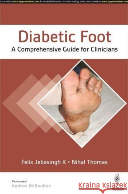 Diabetic Foot: A Comprehensive Guide for Clinicians Felix Jebasingh K Nihal Thomas  9789354655456