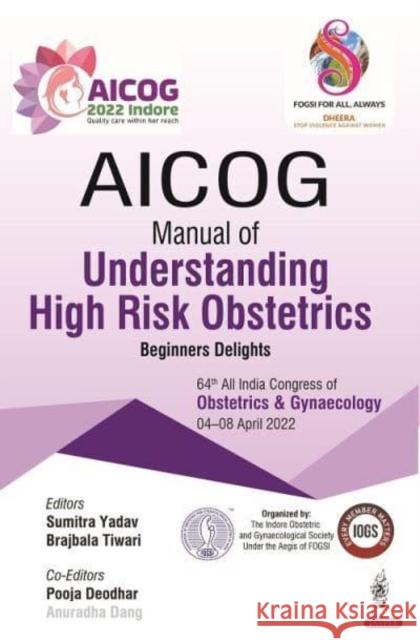 AICOG Manual of Understanding High Risk Obstetrics Sumitra Yadav Brajbala Tiwari Pooja Deodhar 9789354656309