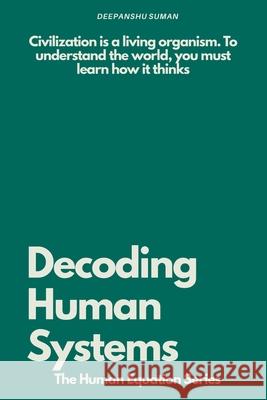 Decoding Human Systems: How Networks, Culture, and Technology Shape Civilization Deepanshu Suman 9789354694332 First Edition