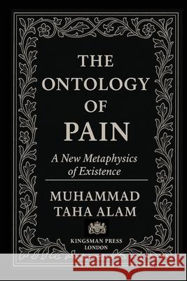 The Ontology of Pain: A New Metaphysics of Existence Muhammad Alam 9789354695094 Kingsman Press London
