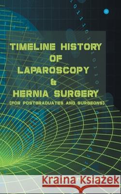 Timeline History Of Laparoscopy & Hernia surgery T. Varun Raju 9789354724282 Becomeshakeaspeare.com