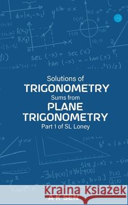 Solutions for Trigonometry Sums from Plane Trigonometry Part 1 of S L Loney Anup Kumar Sen 9789354725715 Bluerosepublisher