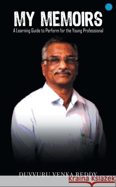 My Memoirs: A learning Guide to Performance for the Young Professional Duvvuru Venka Reddy   9789354726125