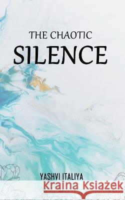 The Chaotic Silence Yashvi Italiya   9789354727801