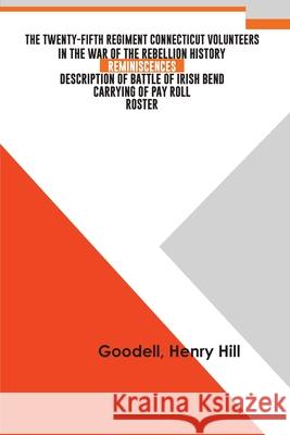 The Twenty-fifth Regiment Connecticut Volunteers in the War of the Rebellion History, Reminiscences, Description of Battle of Irish Bend, Carrying of Henry Goodell Hill 9789354781940