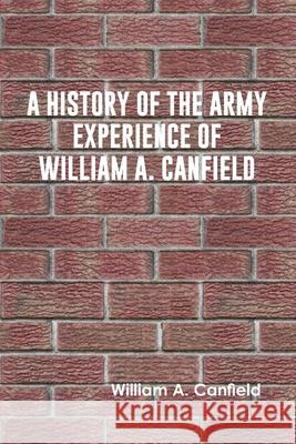 A History of the Army Experience of William A. Canfield William A 9789354782176 Zinc Read
