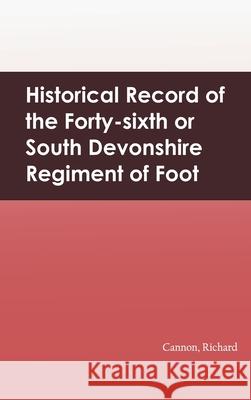 Historical Record of the Forty-sixth or South Devonshire Regiment of Foot Richard Cannon 9789354782947 Zinc Read