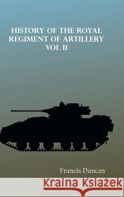 History of the Royal Regiment of Artillery Vol. II Francis Duncan 9789354783197 Zinc Read