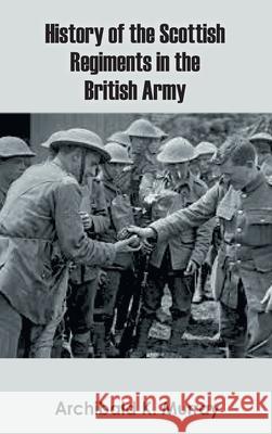 History of the Scottish Regiments in the British Army Archibald K. Murray 9789354783272 Zinc Read