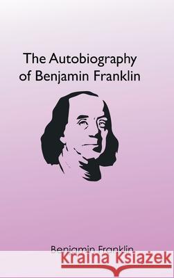 The Autobiography of Benjamin Franklin Benjamin Franklin 9789354783449