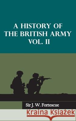 A History of the British Army, Vol. II J. W. Fortescue 9789354783869 Zinc Read