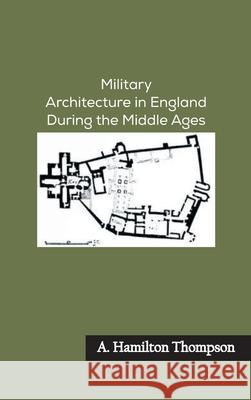 Military Architecture in England During the Middle Ages A. Hamilton Thompson 9789354783883 Zinc Read