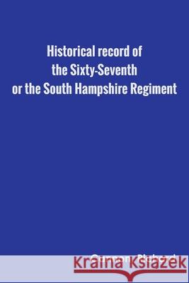 Historical record of the Sixty-Seventh, or the South Hampshire Regiment Richard Cannon 9789354784132 Zinc Read