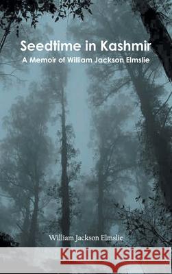 Seedtime in Kashmir: A Memoir of William Jackson Elmslie William Jackson Elmslie 9789354784552 Zinc Read