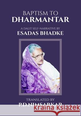 Baptism to Dharmantar: A Dalit Self-Narrative P. D. Nimsarkar Esadas Bhadke 9789354857201 Writersgram Publications