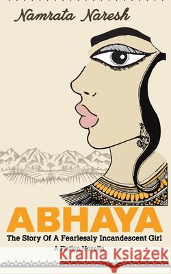 Abhaya: The Story Of A Fearlessly Incandescent Girl Namrata Naresh 9789354932465 Independently Published