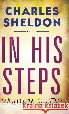 In His Steps (Hardcover Library Edition) Charles M Sheldon 9789354991868