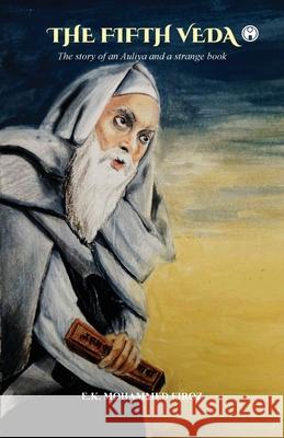 The Fifth Veda: The story of an Auliya and a strange book E K Mohammed Firoz 9789355177469 Insight Publica