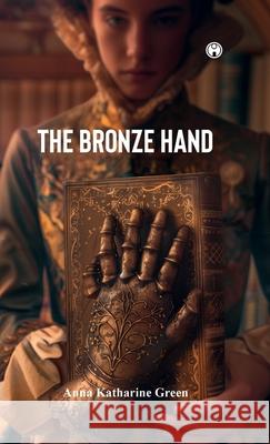 The Bronze Hand Anna Katharine Green 9789355178336