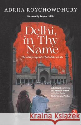 Delhi in Thy Name the Many Legend That Make a City Adrija Roychowdhury 9789355200396