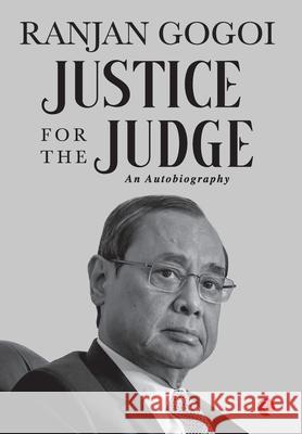 Justice for the Judge: An Autobiography Ranjan Gogoi 9789355201881