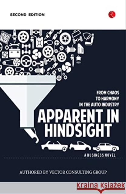 APPARENT IN HINDSIGHT: FROM CHAOS TO HARMONY IN THE AUTO INDUSTRY Vector Consulting Group 9789355203762