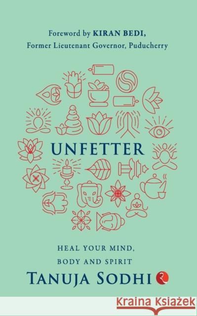 UNFETTER: Heal Your Mind, Body and Spirit Tanuja Sodhi   9789355204127