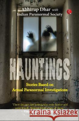 Hauntings: Stories Based on Actual Paranormal Investigations Abhirup Dhar Indian Paranormal Society 9789355206329