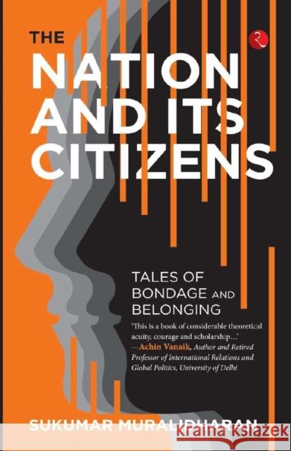 The Nation and Its Citizens: Tales of Bondage and Belonging Sukumar Muralidharan 9789355206381