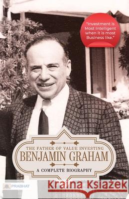 Benjamin Graham: A Complete Biography (The Father of Value Investing) Pushkar Kumar   9789355214881 Prabhat Prakashan Pvt. Ltd.