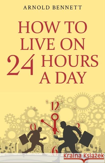 How to Live on 24 Hours a Day Arnold Bennett 9789355220219